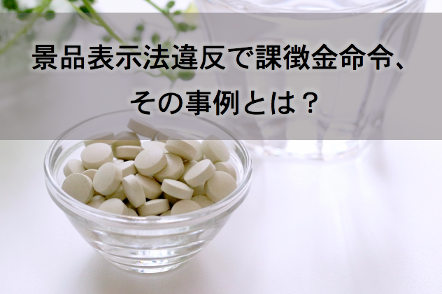 日本サプリメント 景品表示法 違反 で 課徴金 薬機法コピーライティングならb H Promoter Sへ