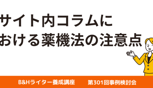 サイト内コラムにおける薬機法の注意点【第301回事例検討会レポート】